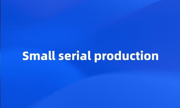 Small serial production