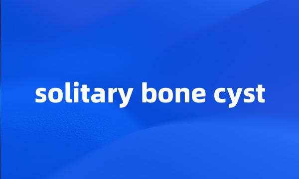 solitary bone cyst