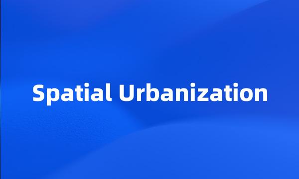 Spatial Urbanization