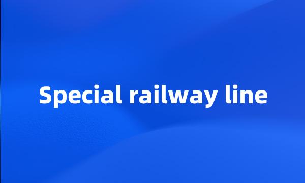 Special railway line