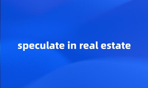 speculate in real estate