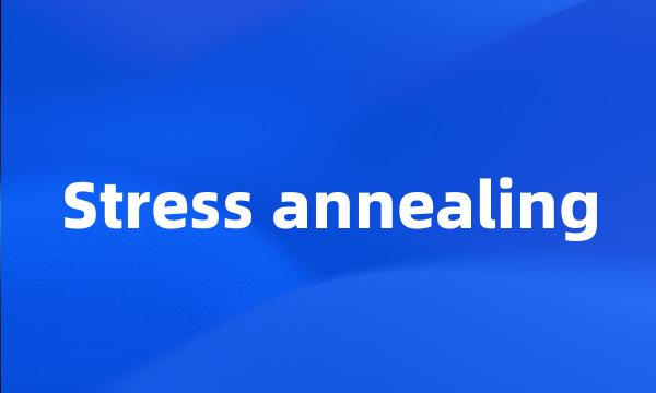 Stress annealing