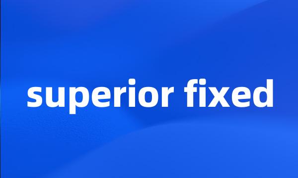 superior fixed