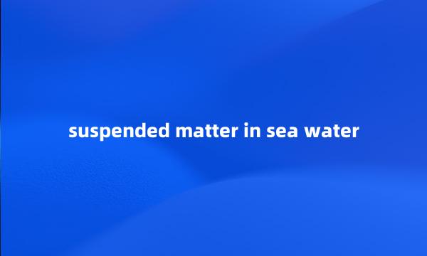 suspended matter in sea water