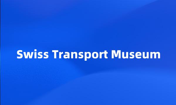 Swiss Transport Museum