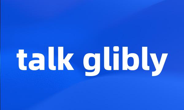 talk glibly