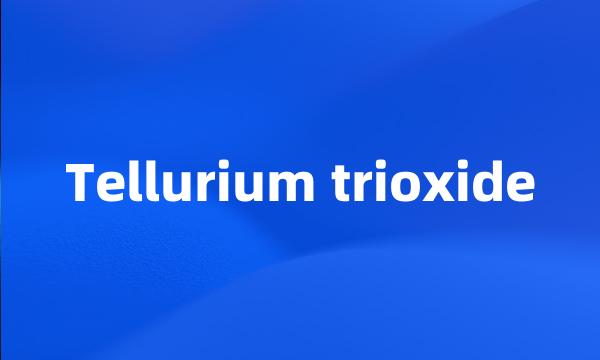 Tellurium trioxide