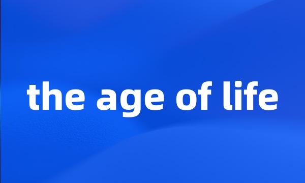 the age of life