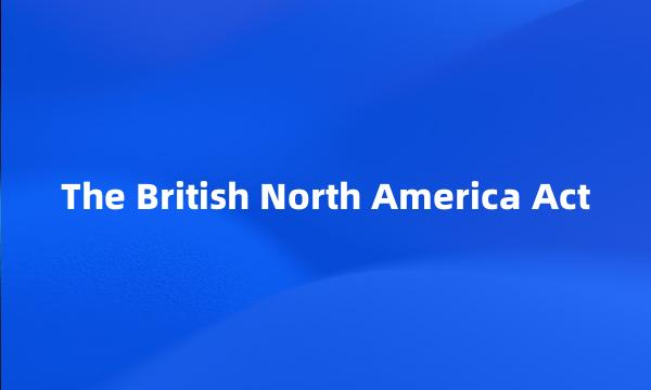 The British North America Act