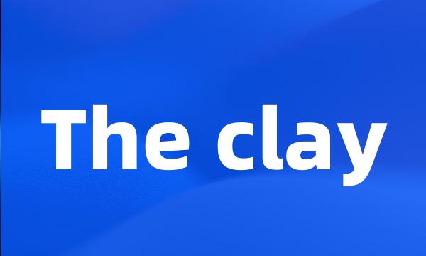 The clay