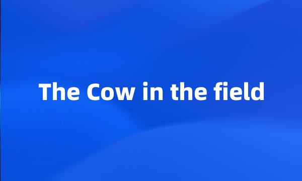 The Cow in the field