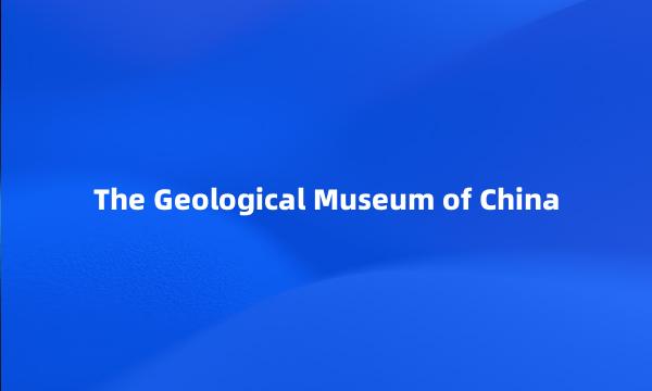 The Geological Museum of China