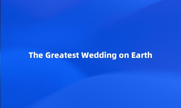 The Greatest Wedding on Earth