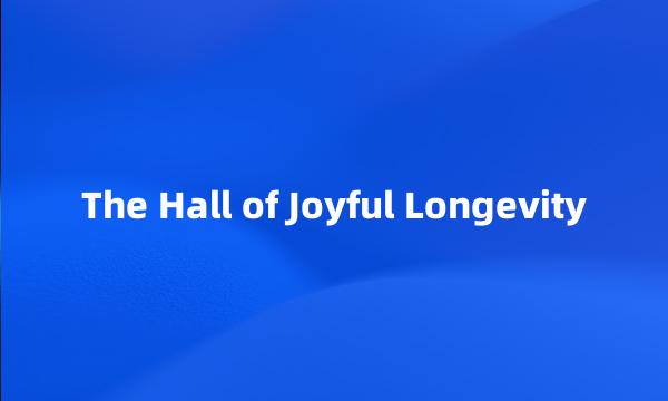 The Hall of Joyful Longevity