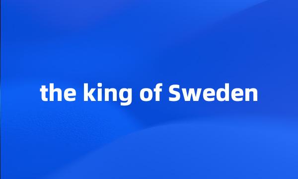 the king of Sweden