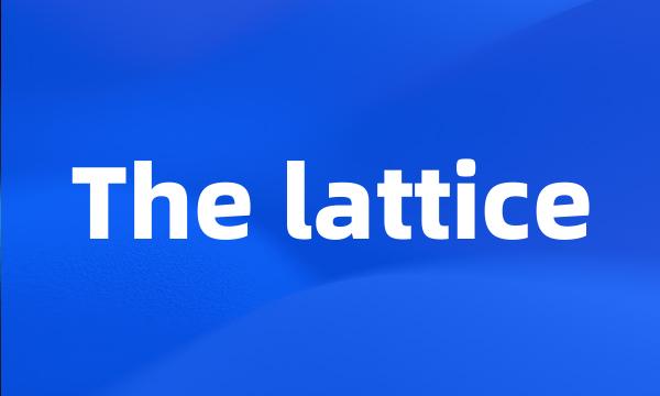 The lattice