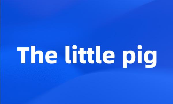 The little pig