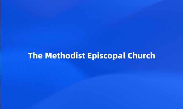 The Methodist Episcopal Church