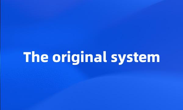 The original system