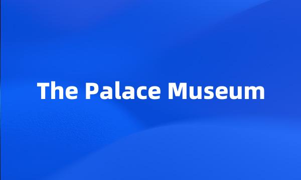 The Palace Museum