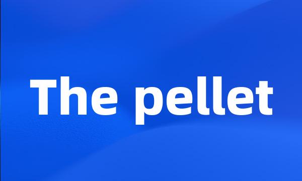 The pellet