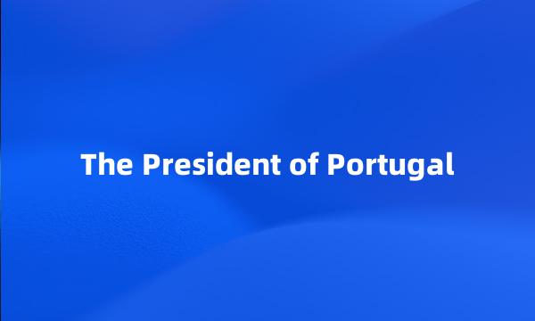 The President of Portugal