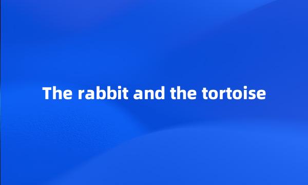 The rabbit and the tortoise