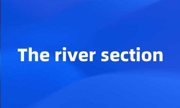 The river section