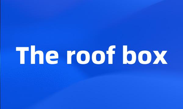 The roof box