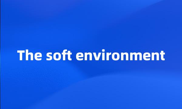 The soft environment