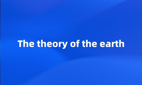 The theory of the earth