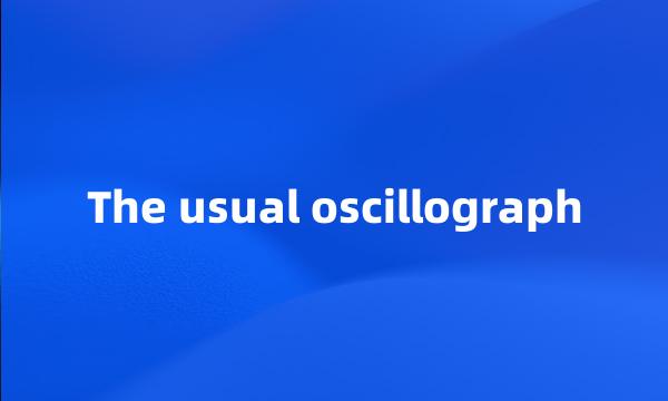 The usual oscillograph