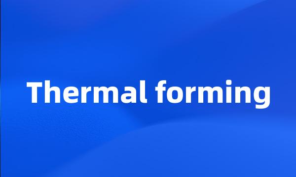 Thermal forming