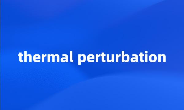 thermal perturbation