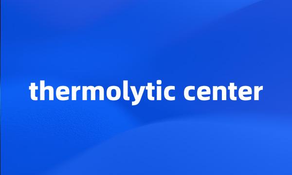 thermolytic center