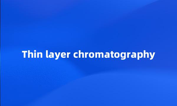 Thin layer chromatography