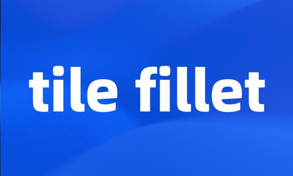 tile fillet