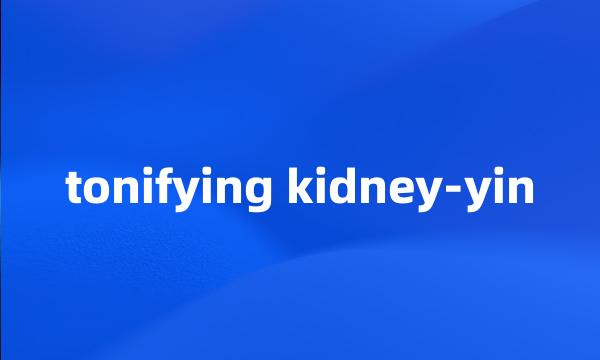 tonifying kidney-yin