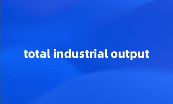 total industrial output