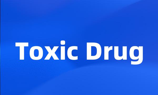 Toxic Drug