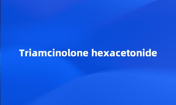 Triamcinolone hexacetonide