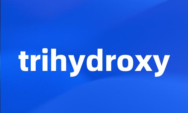 trihydroxy