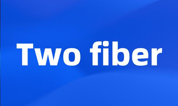 Two fiber