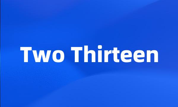 Two Thirteen