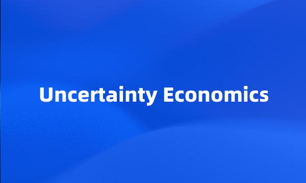 Uncertainty Economics