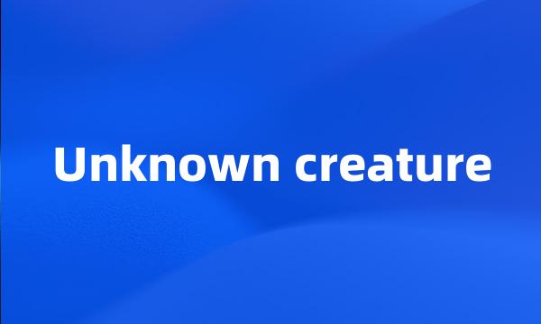 Unknown creature