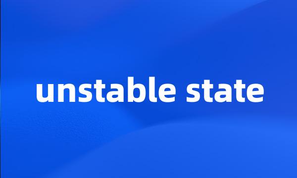 unstable state