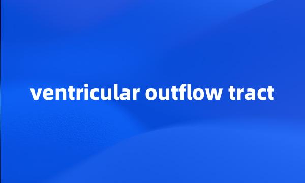 ventricular outflow tract