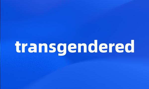 transgendered