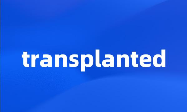 transplanted